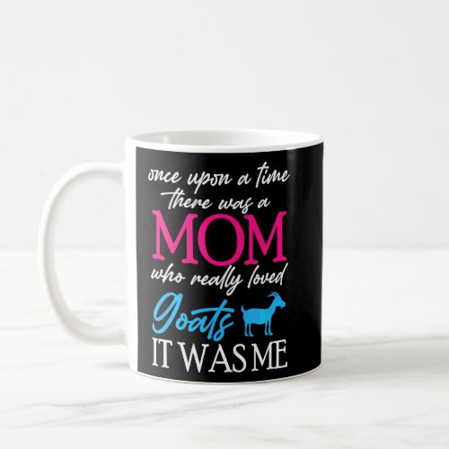 Once Upon A Time There Was A Mom Loved Goats Mothe Coffee Mug
