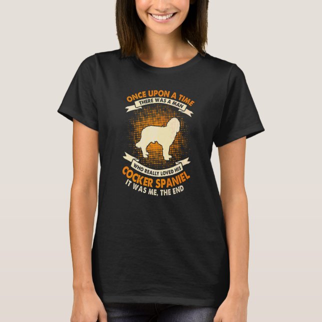 Once Upon Time There Was Man   Cocker Spaniel  1 T-Shirt (Front)