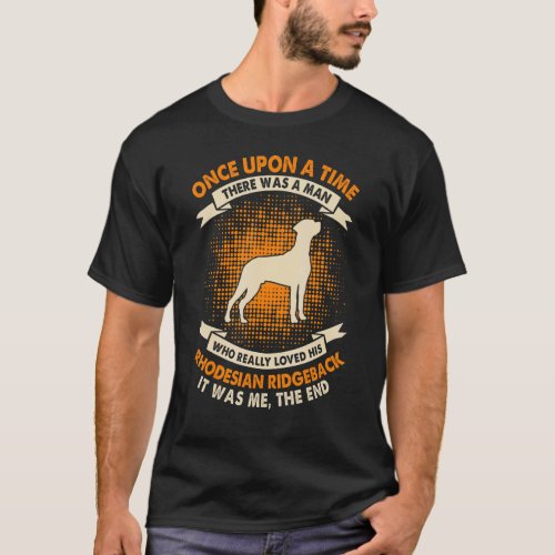 Once Upon Time There Was Man   Rhodesian Ridgeback T_Shirt