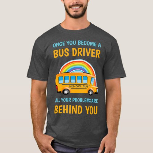 Once you become a bus driver all your problems are T_Shirt