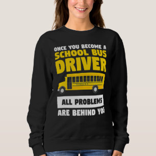 Once You Become A School Bus Driver All Problems A Sweatshirt