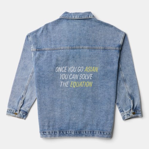 Once You Go Asian You Can Solve The Equation  Denim Jacket