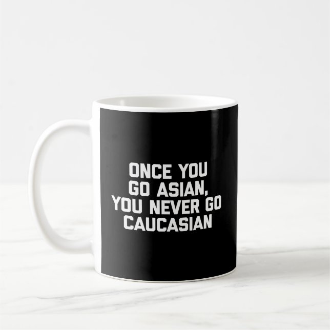 Once You Go Asian You Never Go Caucasian Asian Coffee Mug (Left)