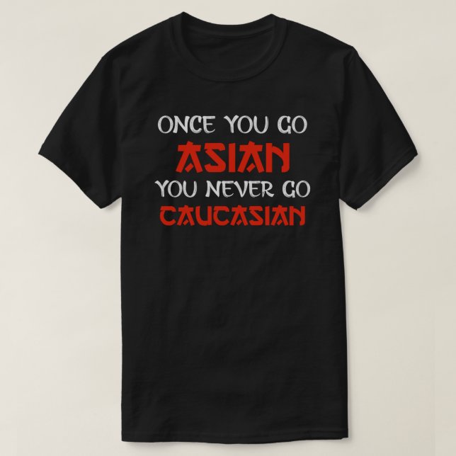 once you go Asian you never go Caucasian Essential T-Shirt (Design Front)
