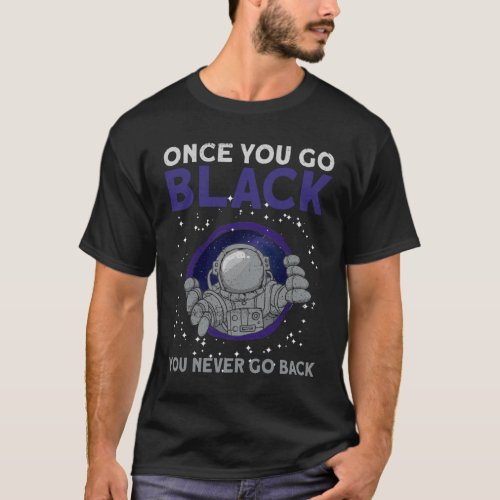 Once You Go Black You Never Go Back _ Astrophysics T_Shirt