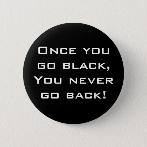 Once you go blackYou never go back Button  Pin