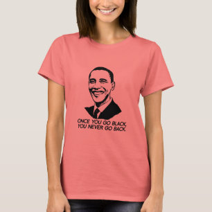 ONCE YOU GO BLACK, YOU NEVER GO BACK -.png T-Shirt
