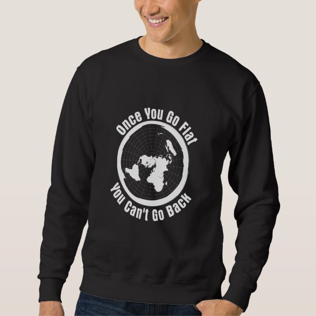 'Once you Go Flat You Can't Go Back' Flat Earth Hu Sweatshirt (Front)