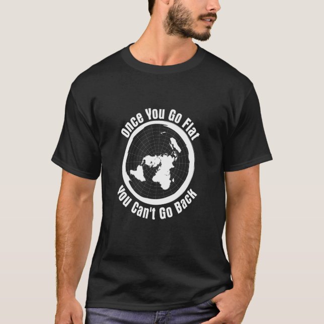 'Once you Go Flat You Can't Go Back' Flat Earth Hu T-Shirt (Front)