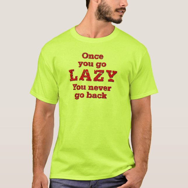 Once You Go Lazy You Never Go Back T-Shirt (Front)