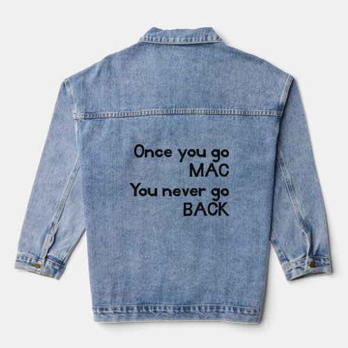 Once You Go MAC You Never Go BACK Apple T  Denim Jacket