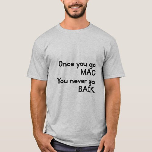 Once You Go MAC You Never Go BACK Apple T  T_Shirt
