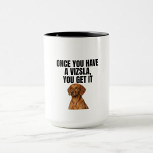 Once You Have a Vizsla You Get It Mug