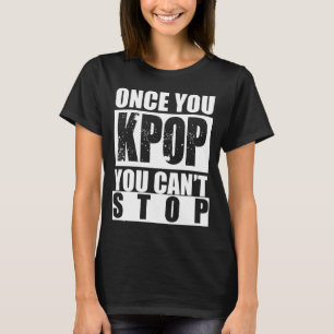 Once You KPOP You Can't Stop Shirt
