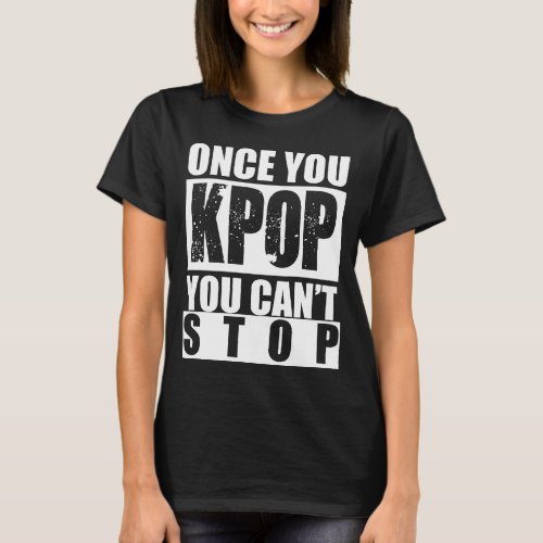 Once You KPOP You Cant Stop Shirt