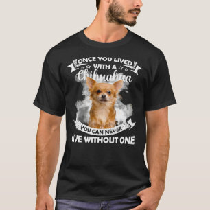 Once You Lived With A Chihuahua You Can Never Live T-Shirt