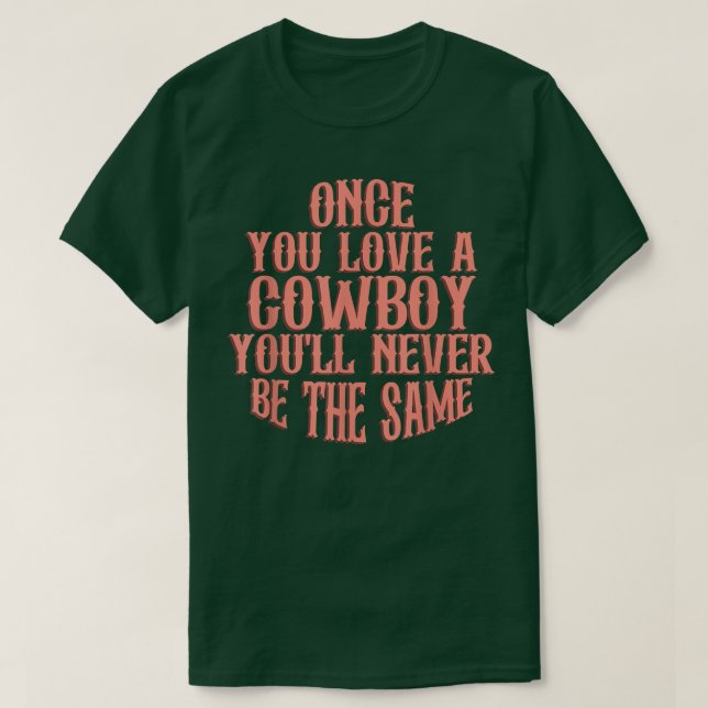 Once You Love A Cowboy Youll Never Be The Same  T-Shirt (Design Front)