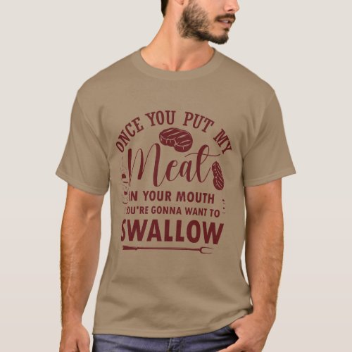 Once You Put My Meat In Your Mouth BBQ Grilling T_Shirt