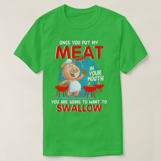 Once You Put My Meat In Your Mouth Funny BBQ ()  T-Shirt (Design Front)