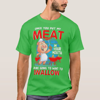 Once You Put My Meat In Your Mouth Funny BBQ () T-Shirt