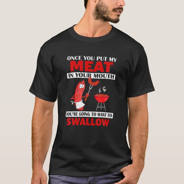 Once You Put My Meat In Your Mouth Funny Father's T-Shirt (Front)
