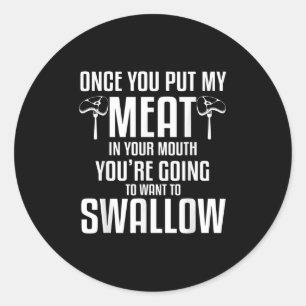 Once You Put My Meat In Your Mouth Funny Grilling  Classic Round Sticker