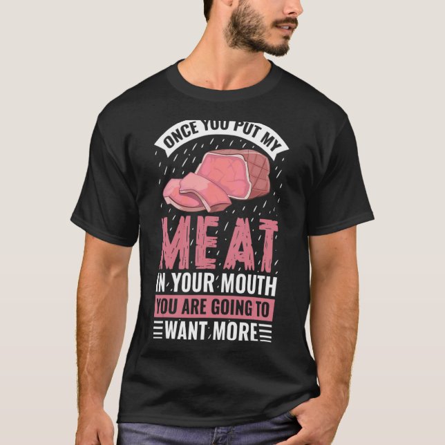 Once You Put My Meat In Your Mouth  Grilling T-Shirt (Front)