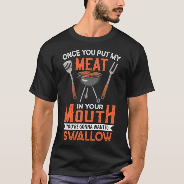 ONCE YOU PUT MY MEAT IN YOUR MOUTH T-Shirt (Front)