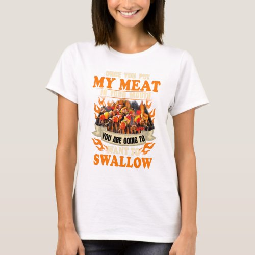 Once You Put My Meat in Your Mouth You Are Going T_Shirt