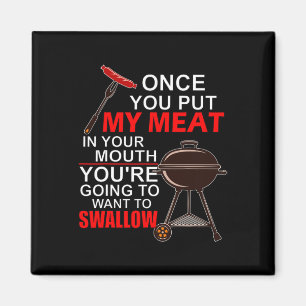 Once You Put My Meat In Your Mouth You Want To Swa Magnet