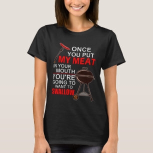 Once You Put My Meat In Your Mouth You Want To Swa T-Shirt