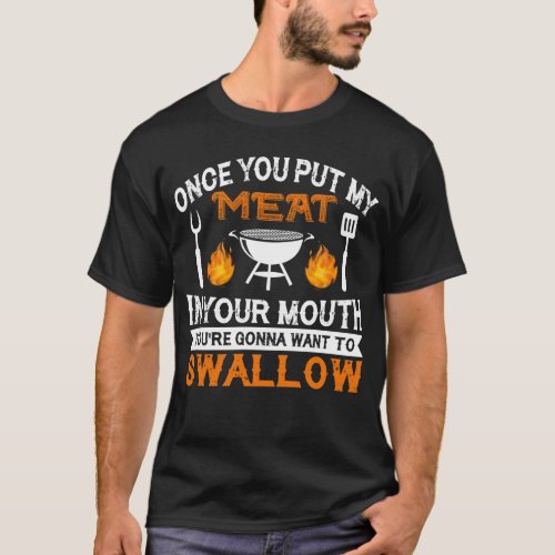 Once you put my meat in your mouth youre going to T_Shirt