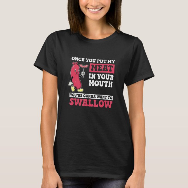 Once You Put My Meat In You're Mouth   Grilling Co T-Shirt (Front)