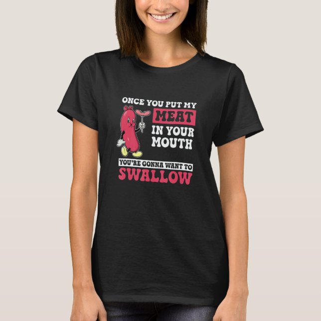 Once You Put My Meat In You're Mouth   Grilling Co T-Shirt (Front)