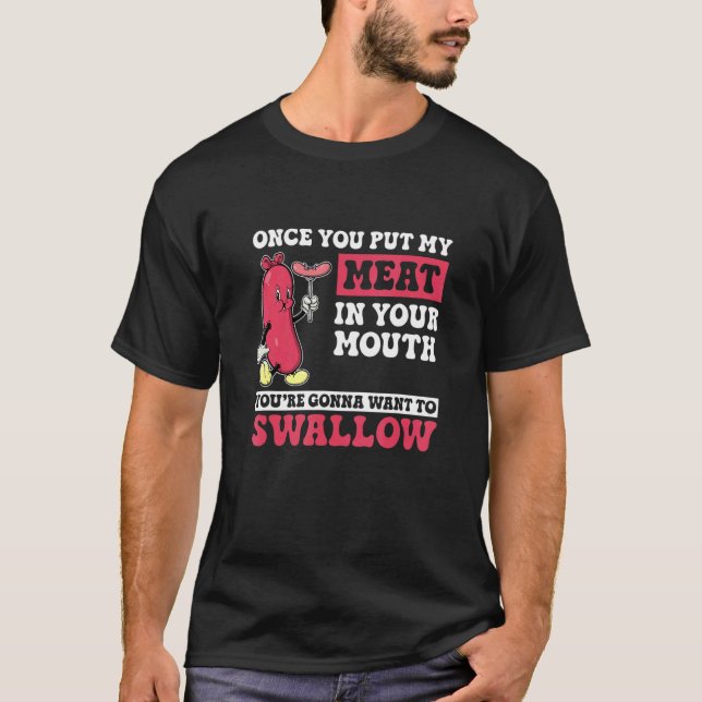 Once You Put My Meat In You're Mouth   Grilling Co T-Shirt (Front)