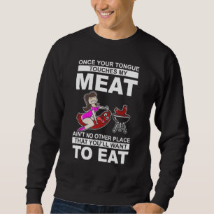 Once Your Tongue Touches My Meat Aint No Other Pla Sweatshirt