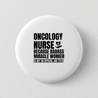 Oncology nurse Because badass miracle worker is no Button