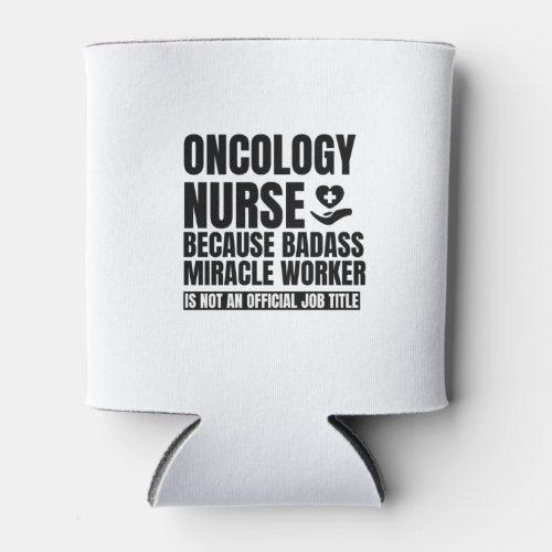 Oncology nurse because badass miracle worker is no can cooler