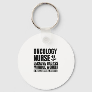 Oncology nurse Because badass miracle worker is no Keychain