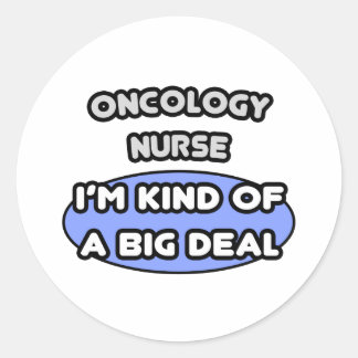 Oncology Nurse ... Kind of a Big Deal Classic Round Sticker
