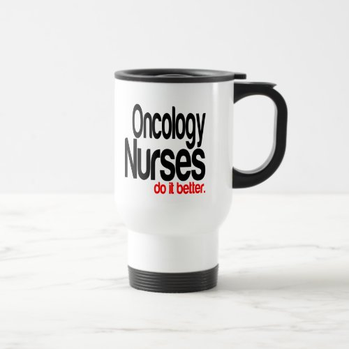 Oncology Nurses Do It Better Travel Mug