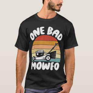 One Bad Mowfo Funny Lawn Care Mowing Garde T-Shirt