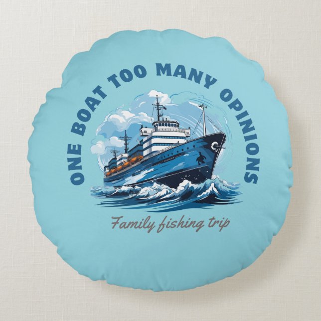 One boat too many Opinions, Family fishing trip Round Pillow (Front)