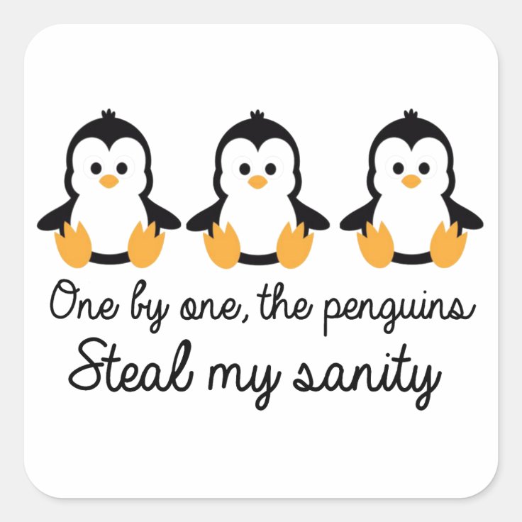 One by one the penguins steal my sanity square sticker | Zazzle
