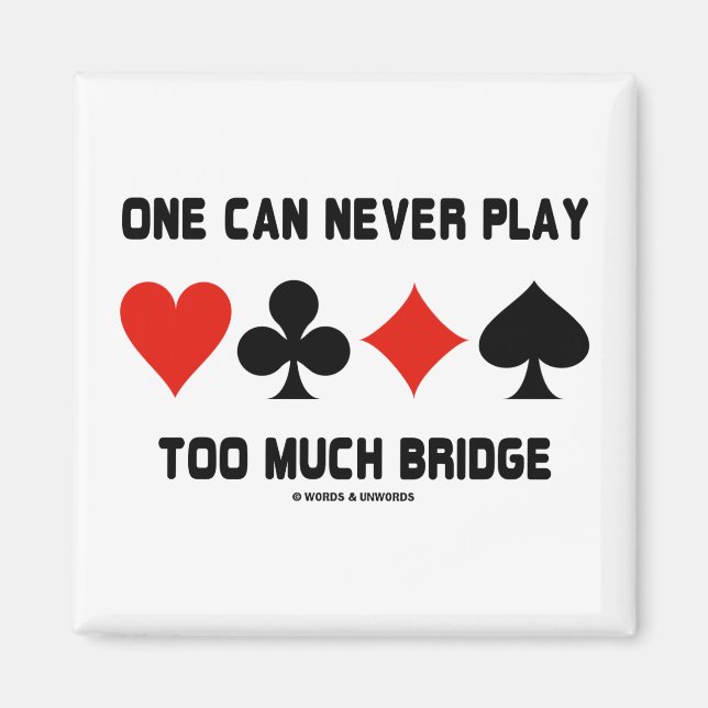 One Can Never Play Too Much Bridge (Card Suits) Magnet (Front)