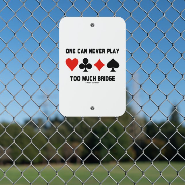 One Can Never Play Too Much Bridge Four Card Suits Metal Sign (In Situ(Fence))