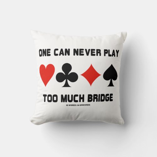One Can Never Play Too Much Bridge Four Card Suits Throw Pillow