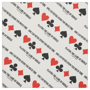 One Can Never Spend Too Much Time Playing Bridge Fabric
