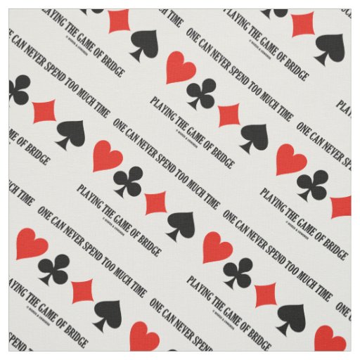 One Can Never Spend Too Much Time Playing Bridge Fabric