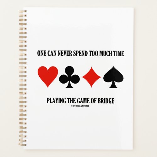 One Can Never Spend Too Much Time Playing Bridge Planner